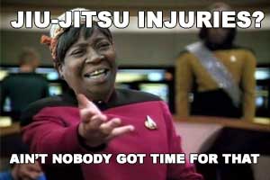 Jiu-Jitsu Injuries Aint Nobody Got Time For That